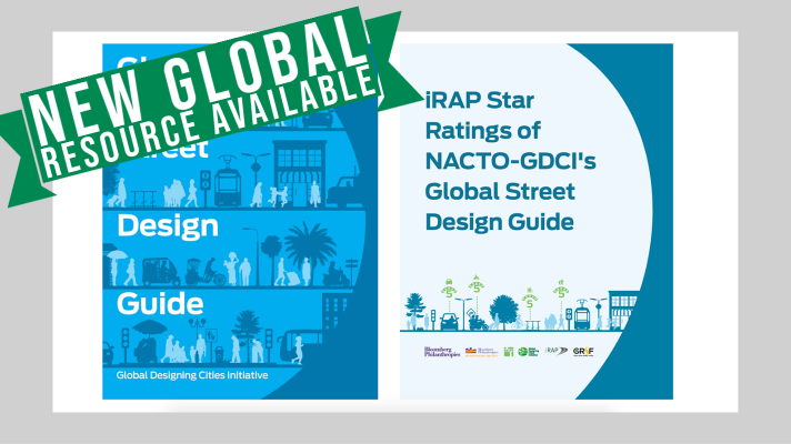 New iRAP Star Ratings of NACTO-GDCI’s Global Street Design Guide resource to help save lives and improve sustainable mobility for all road users